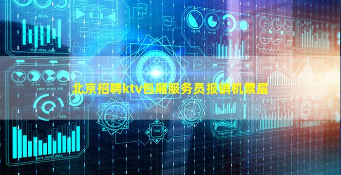 北京招聘ktv包厢服务员报销机票层